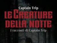 Creatures in the night. The tales of Captain Trip